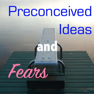 Preconceived Ideas, Fears, latent lifestyle, act anyway, decision, potential